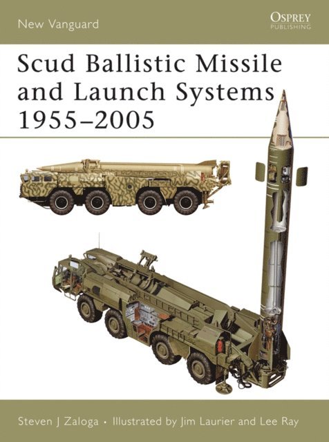 Steven J. Zaloga - Scud Ballistic Missile and Launch Systems 1955–2005, E-bok