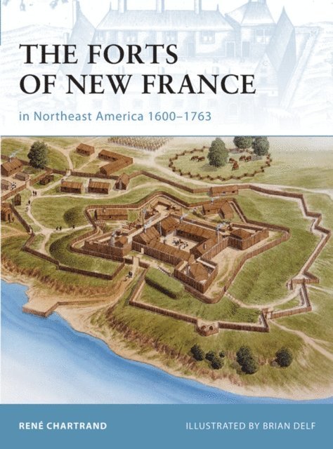 René Chartrand - Forts of New France in Northeast America 1600–1763, E-bok