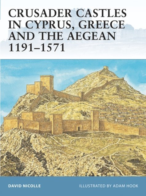 David Nicolle - Crusader Castles in Cyprus, Greece and the Aegean 1191–1571, E-bok