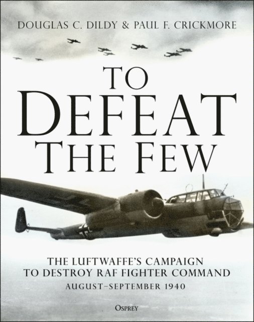 Douglas C. Dildy, Paul F. Crickmore - To Defeat the Few, E-bok
