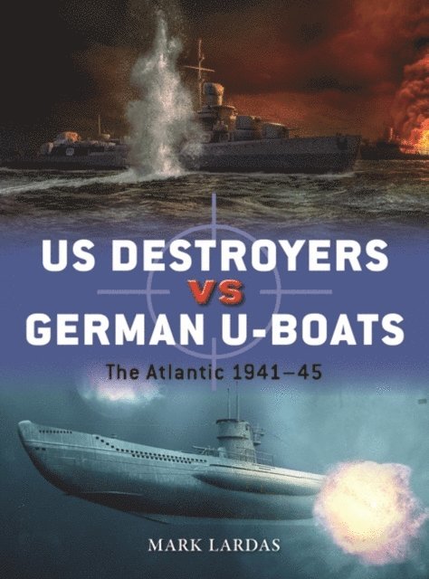 Mark Lardas - US Destroyers vs German U-Boats, E-bok