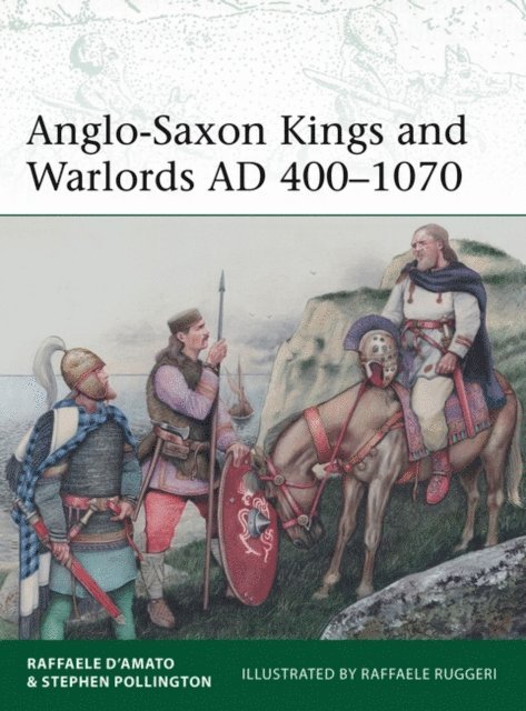Raffaele D’Amato, Stephen Pollington - Anglo-Saxon Kings and Warlords AD 400–1070, E-bok