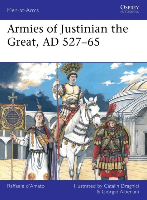 Raffaele D’Amato - Armies of Justinian the Great, AD 527–65, E-bok