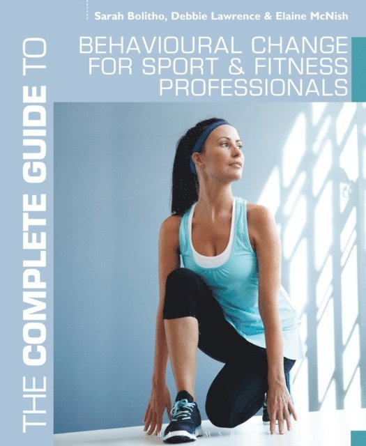 Sarah Bolitho, Debbie Lawrence, Elaine McNish - Complete Guide to Behavioural Change for Sport and Fitness Professionals, E-bok