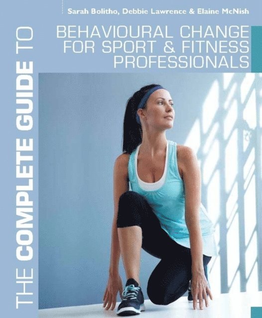 Sarah Bolitho, Debbie Lawrence, Elaine McNish - Complete Guide to Behavioural Change for Sport and Fitness Professionals, E-bok