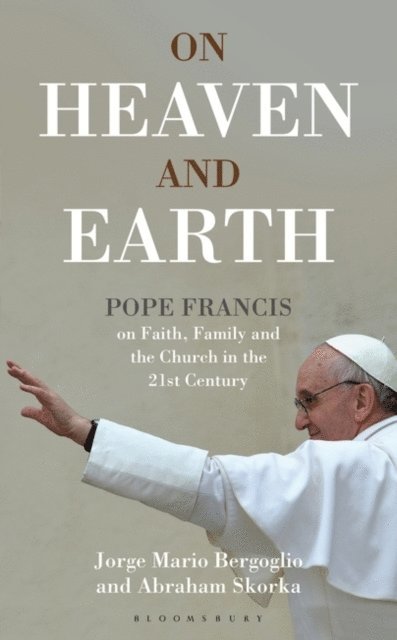 Jorge Mario Bergoglio - On Heaven and Earth - Pope Francis on Faith, Family and the Church in the 21st Century, E-bok