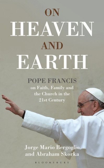Jorge Mario Bergoglio - On Heaven and Earth - Pope Francis on Faith, Family and the Church in the 21st Century, E-bok