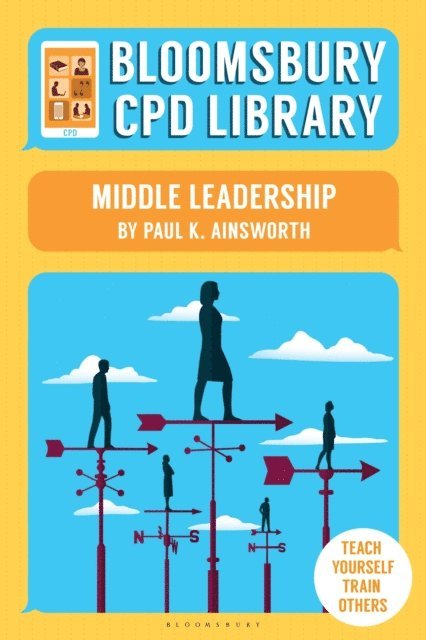 Paul K. Ainsworth, Bloomsbury CPD Library - Bloomsbury CPD Library: Middle Leadership, E-bok