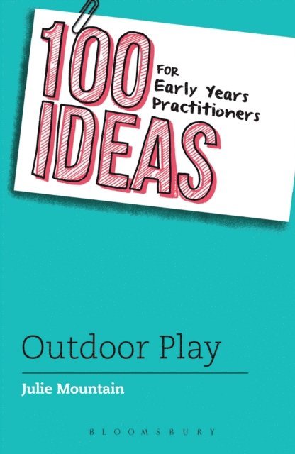 Julie Mountain - 100 Ideas for Early Years Practitioners: Outdoor Play, E-bok