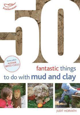 Judit Horvath - 50 Fantastic Ideas for things to do with Mud and Clay, E-bok