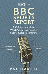 BBC Sports Report : A Celebration of the World's Longest-Running Sports Radio Programme: Shortlisted for the Sunday Times Sports Book Awards 2023