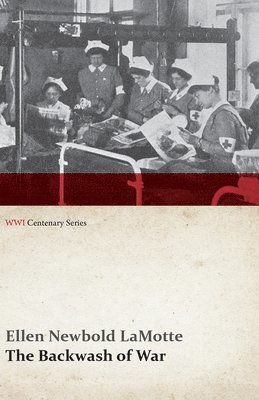 Backwash of War - The Human Wreckage of the Battlefield as Witnessed by an American Hospital Nurse (WWI Centenary Series)