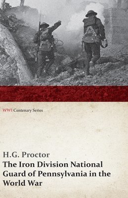 Iron Division National Guard of Pennsylvania in the World War (WWI Centenary Series)