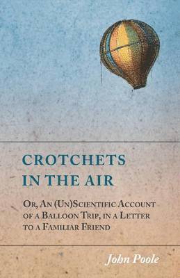 John Poole - Crotchets in the Air; Or, An (Un)Scientific Account of a Balloon Trip, in a Letter to a Familiar Friend, Häftad. Tillgänglighet: Lägg i varukorg