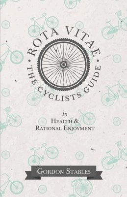 Gordon Stables - Rota Vitae - The Cyclists Guide to Health & Rational Enjoyment, Häftad