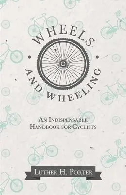 Luther H Porter - Wheels and Wheeling - An Indispensable Handbook for Cyclists, Häftad. Tillgänglighet: Lägg i varukorg