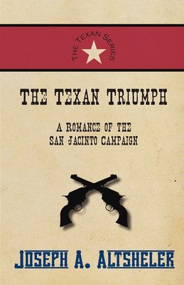 Joseph a Altsheler - Texan Triumph - A Romance of the San Jacinto Campaign, Häftad