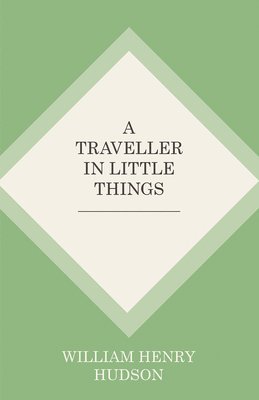 William Henry Hudson - Traveller in Little Things, Häftad
