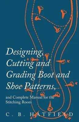 C B Hatfield - Designing, Cutting and Grading Boot and Shoe Patterns, and Complete Manual for the Stitching Room, Häftad. Tillgänglighet: Lägg i varukorg
