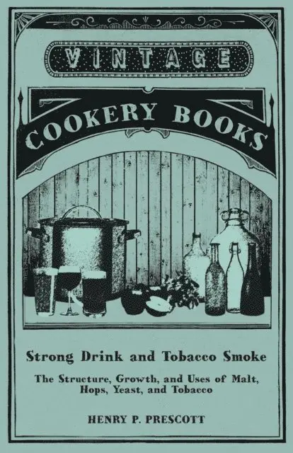 Strong Drink and Tobacco Smoke - The Structure, Growth, and Uses of Malt, Hops, Yeast, and Tobacco