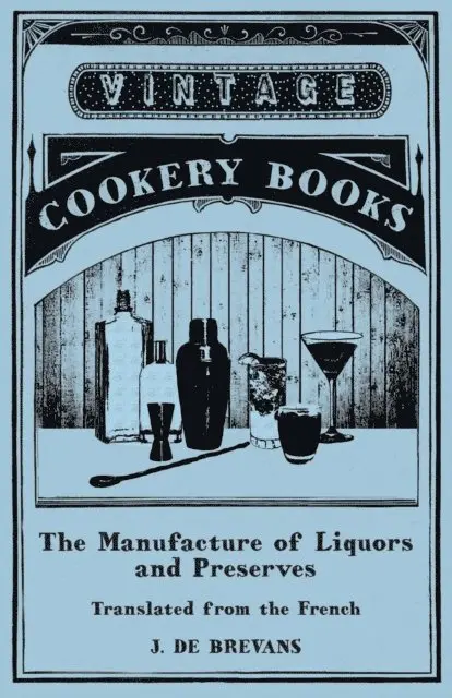Manufacture of Liquors and Preserves - Translated from the French