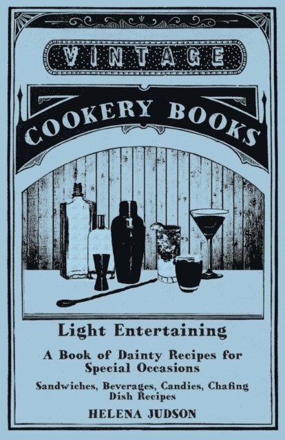 Helena Judson - Light Entertaining - A Book of Dainty Recipes for Special Occasions - Sandwiches, Beverages, Candies, Chafing Dish Recipes, E-bok