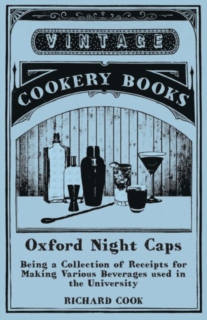 Richard Cook - Oxford Night Caps - Being a Collection of Receipts for Making Various Beverages used in the University, E-bok