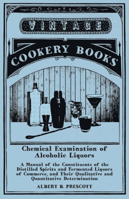 Albert B. Prescott - Chemical Examination of Alcoholic Liquors - A Manual of the Constituents of the Distilled Spirits and Fermented Liquors of Commerce, and Their Qualitative and Quantitative Determination, E-bok. Tillgänglighet: Lägg i varukorg
