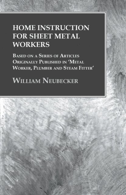 William Neubecker - Home Instruction for Sheet Metal Workers - Based on a Series of Articles Originally Published in 'Metal Worker, Plumber and Steam Fitter', E-bok. Tillgänglighet: Lägg i varukorg