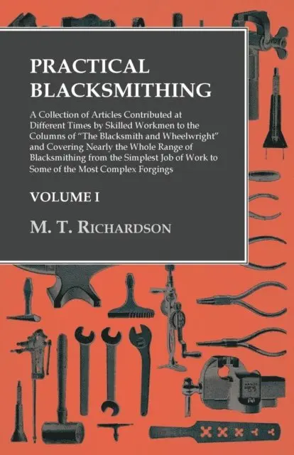 M. T. Richardson - Practical Blacksmithing - A Collection of Articles Contributed at Different Times by Skilled Workmen to the Columns of &quote;The Blacksmith and Wheelwright&quote;, E-bok. Tillgänglighet: Lägg i varukorg