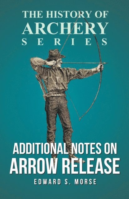 Horace A. Ford, Edward S. Morse - Additional Notes on Arrow Release (History of Archery Series), E-bok