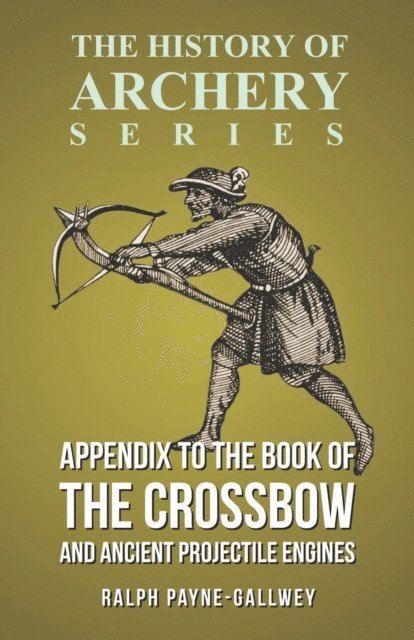 Horace A. Ford, Ralph Payne-Gallwey - Appendix to The Book of the Crossbow and Ancient Projectile Engines (History of Archery Series), E-bok