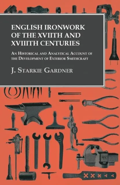 J. Starkie Gardner - English Ironwork of the XVIIth and XVIIIth Centuries - An Historical and Analytical Account of the Development of Exterior Smithcraft, E-bok. Tillgänglighet: Lägg i varukorg