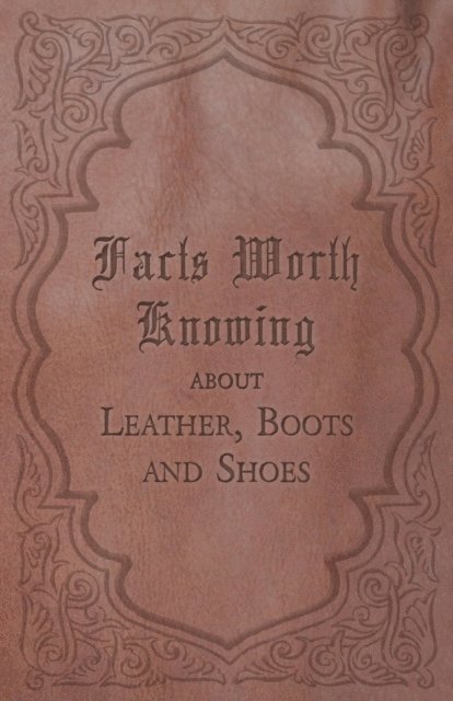 Facts Worth Knowing about Leather, Boots and Shoes