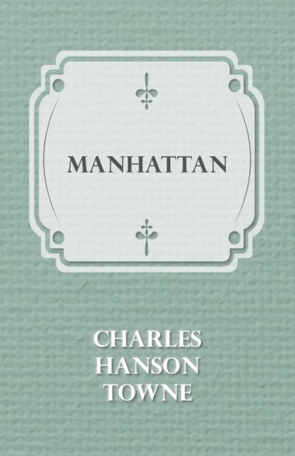 Charles Hanson Towne - Manhattan, E-bok