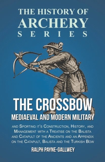 Ralph Payne-Gallwey - Crossbow - Mediaeval and Modern Military and Sporting it's Construction, History, and Management, E-bok