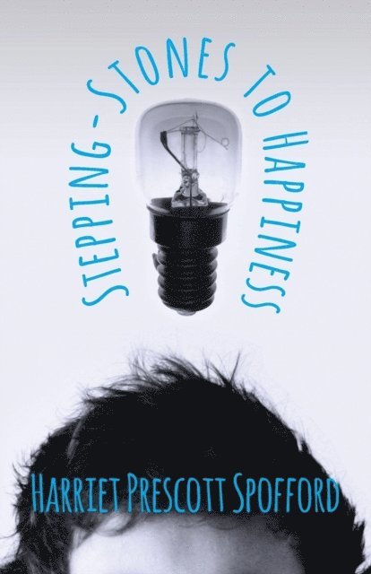 Harriet Prescott Spofford - Stepping-Stones to Happiness, E-bok