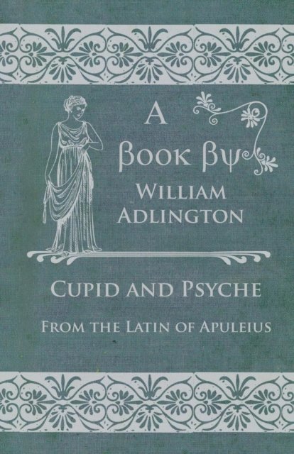 William Adlington - Cupid and Psyche - From the Latin of Apuleius, E-bok