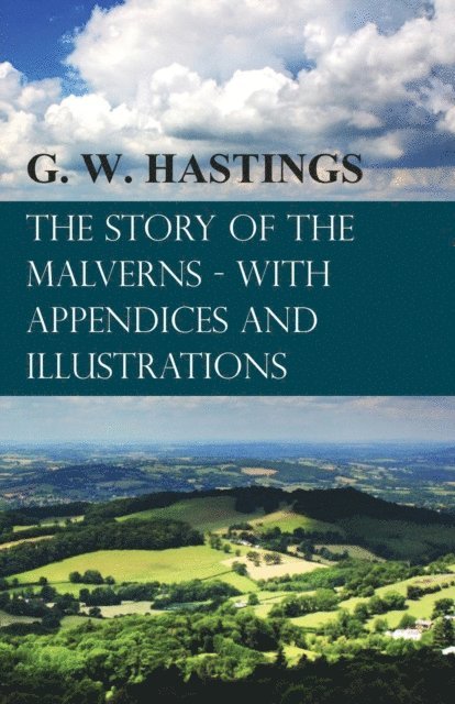 G. W. Hastings - Story of the Malverns - With Appendices and Illustrations, E-bok
