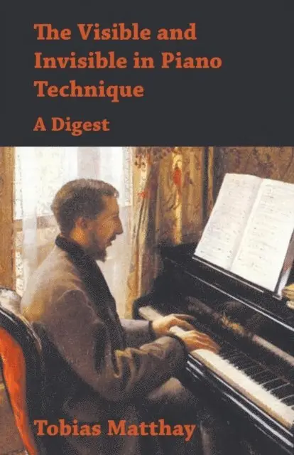 Tobias Matthay - Visible and Invisible in Piano Technique - A Digest, E-bok. Tillgänglighet: Lägg i varukorg