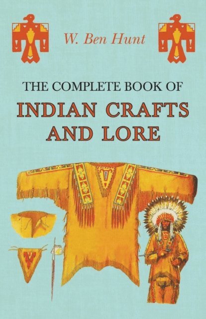 W. Ben Hunt - Complete Book of Indian Crafts and Lore, E-bok