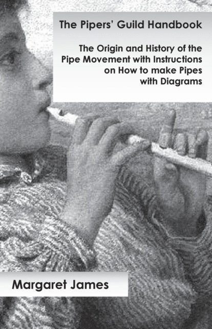 Margaret James - Pipers' Guild Handbook - The Origin and History of the Pipe Movement with Instructions on How to make Pipes with Diagrams, E-bok