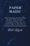 Paper magic - Entertaining and Amusing Models, Toys, Puzzles, Conjuring Tricks, etc., in which Paper is the Only or Principal Material Required
