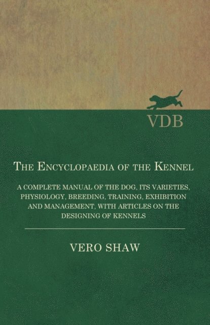 Vero Shaw - Encyclopaedia of the Kennel - A Complete Manual of the Dog, its Varieties, Physiology, Breeding, Training, Exhibition and Management, with Articles on the Designing of Kennels, E-bok. Tillgänglighet: Lägg i varukorg