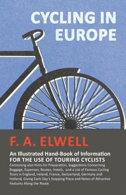 F. A. Elwell - Cycling in Europe - An Illustrated Hand-Book of Information for the use of Touring Cyclists, E-bok