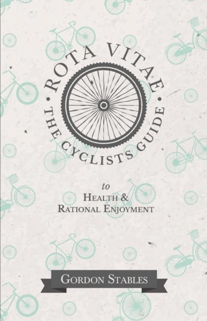 Gordon Stables - Rota Vitae - The Cyclists Guide to Health & Rational Enjoyment, E-bok