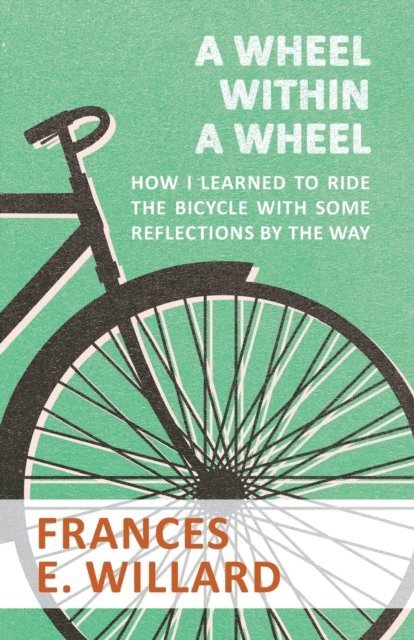 Frances E. Willard - Wheel within a Wheel - How I learned to Ride the Bicycle with Some Reflections by the Way, E-bok