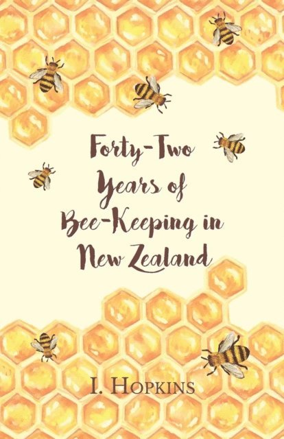 Forty-two Years of Bee-keeping in New Zealand, 1874-1916; Some Reminiscences