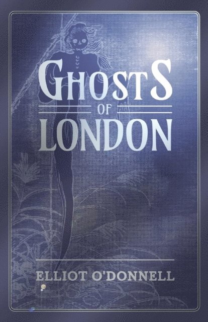 Elliot O'Donnell - Ghosts of London, E-bok
