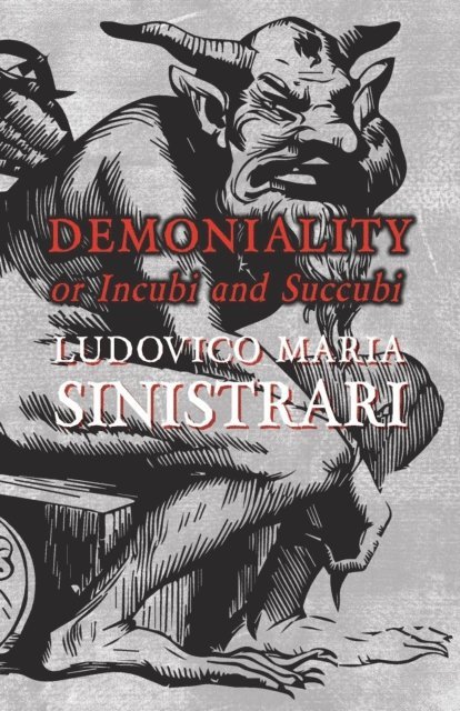 Ludovico Maria Sinistrari - Demoniality or Incubi and Succubi, E-bok